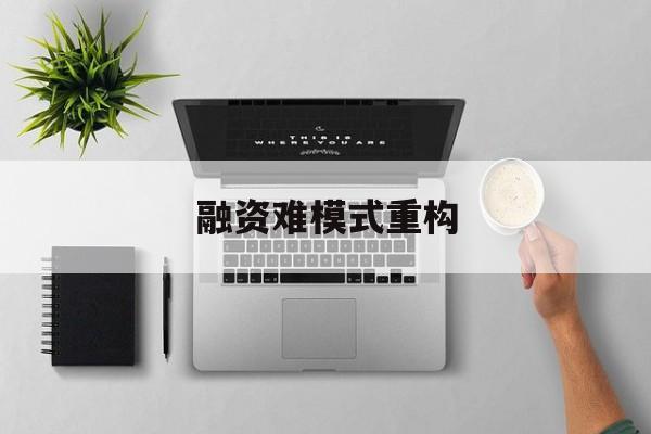 资阳市融资难模式重构(融资难的主要表现)