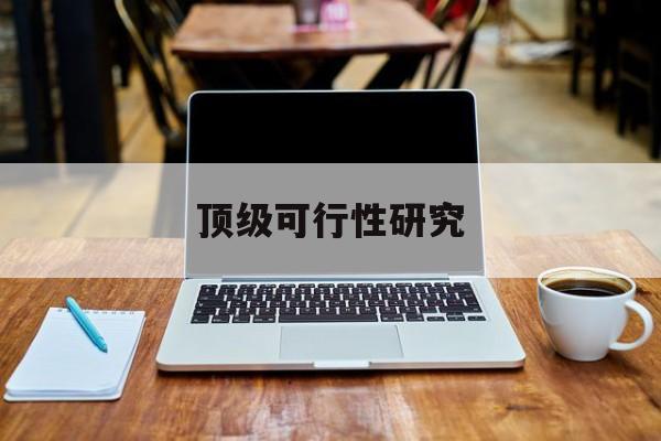 资阳市顶级可行性研究(可行性研究分为哪几个阶段)